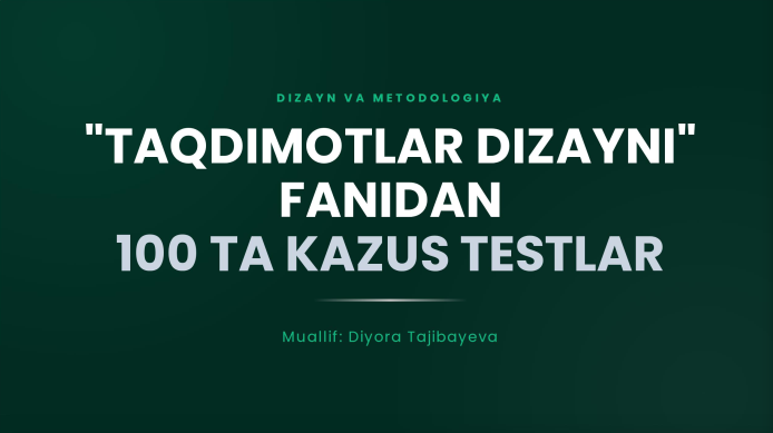"Taqdimotlar dizayini" fanidan 100ta kazus testlar